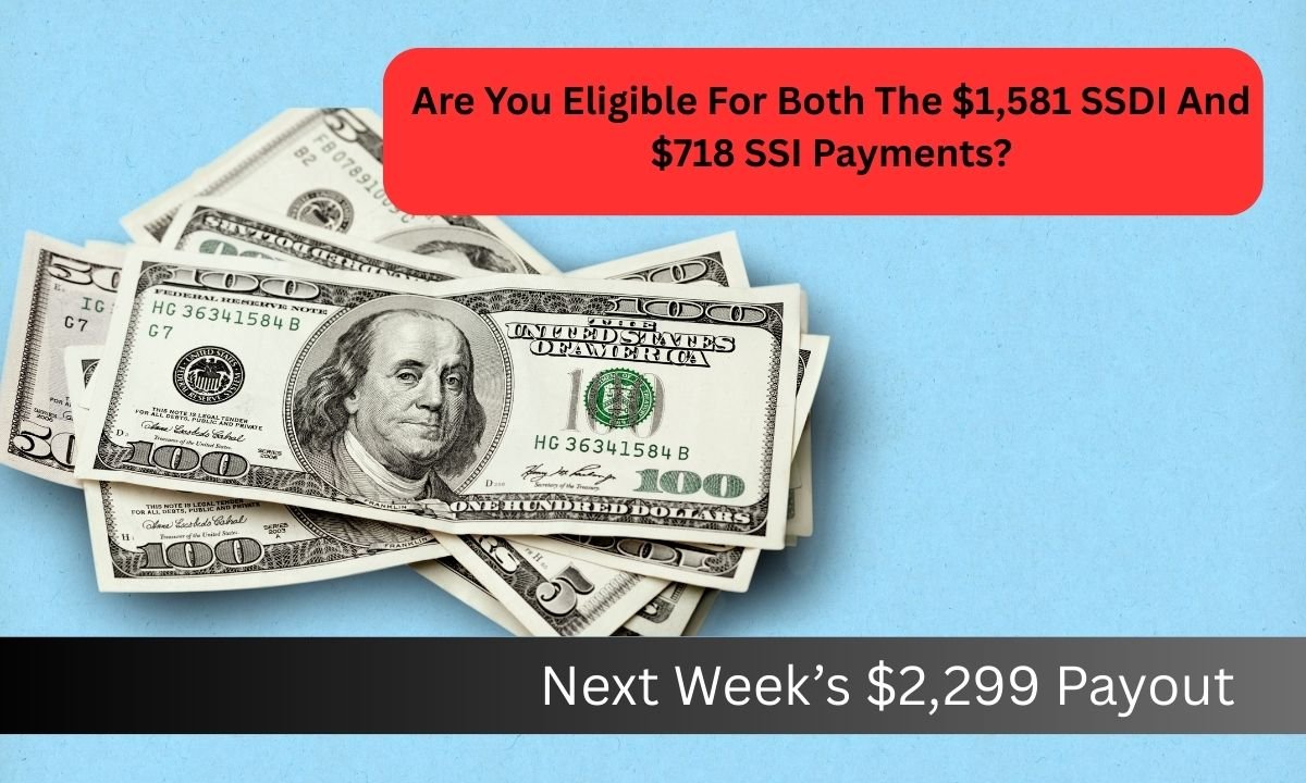 Are You Eligible For Both The $1,581 SSDI And $718 SSI Payments?